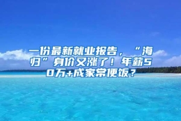 一份最新就业报告，“海归”身价又涨了！年薪50万+成家常便饭？