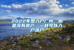 2022年想入户广州，但是没有房产，一样可以入户落户