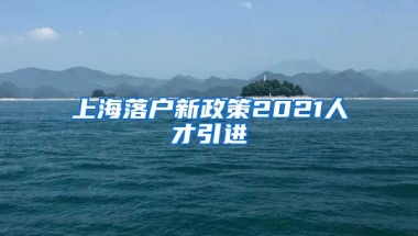 上海落户新政策2021人才引进