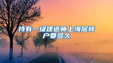 持有一级建造师上海居转户要多久