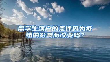 留学生落户的条件因为疫情的影响而改变吗？