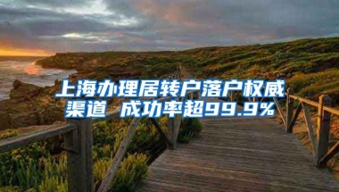 上海办理居转户落户权威渠道 成功率超99.9%