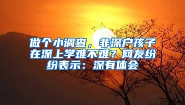 做个小调查，非深户孩子在深上学难不难？网友纷纷表示：深有体会