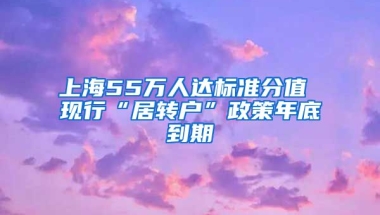 上海55万人达标准分值 现行“居转户”政策年底到期