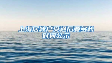 上海居转户受通后要多长时间公示