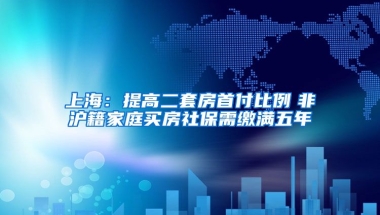 上海：提高二套房首付比例　非沪籍家庭买房社保需缴满五年