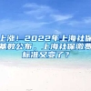 上涨！2022年上海社保基数公布，上海社保缴费标准又变了？