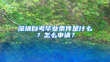 深圳自考毕业条件是什么？怎么申请？