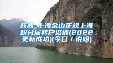 新闻-上海金山正规上海积分居转户培训(2022更新成功)(今日／说明)