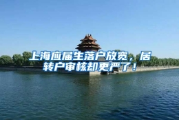 上海应届生落户放宽，居转户审核却更严了！