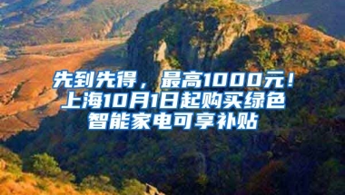 先到先得，最高1000元！上海10月1日起购买绿色智能家电可享补贴