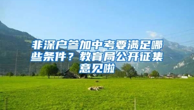 非深户参加中考要满足哪些条件？教育局公开征集意见啦