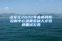 点军区2022年疾病预防控制中心急需紧缺人才引进面试公告