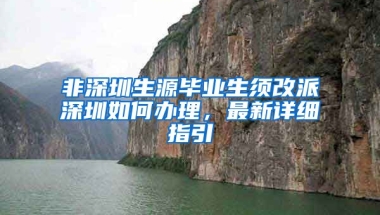 非深圳生源毕业生须改派深圳如何办理，最新详细指引