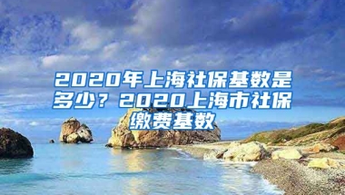 2020年上海社保基数是多少？2020上海市社保缴费基数