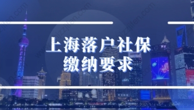 最新2022年上海落户社保缴纳要求，交错再等7年