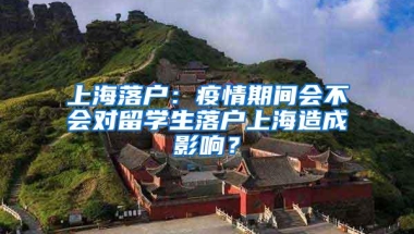 上海落户：疫情期间会不会对留学生落户上海造成影响？