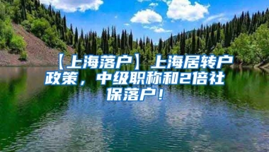 【上海落户】上海居转户政策，中级职称和2倍社保落户！