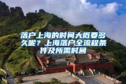 落户上海的时间大概要多久呢？上海落户全流程条件及所需时间