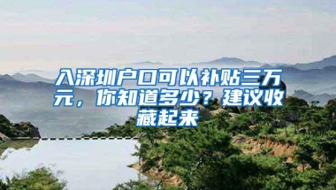 入深圳户口可以补贴三万元，你知道多少？建议收藏起来