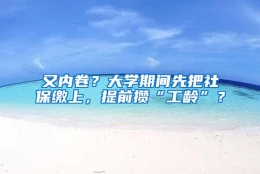 又内卷？大学期间先把社保缴上，提前攒“工龄”？