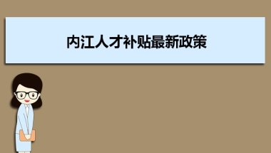 内江人才补贴最新政策及人才落户买房补贴细则