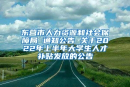 东营市人力资源和社会保障局 通知公告 关于2022年上半年大学生人才补贴发放的公告