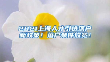 2021上海人才引进落户新政策！落户条件放宽！