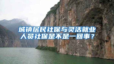 城镇居民社保与灵活就业人员社保是不是一回事？