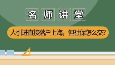 2021上海人才可以引进直接落户？但你的社保交对了吗？