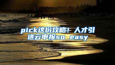 pick这份攻略！人才引进云申报so easy