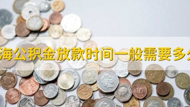 上海公积金放款时间一般需要多久，一般10个工作日