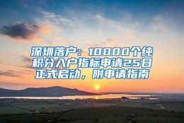 深圳落户：10000个纯积分入户指标申请25日正式启动，附申请指南