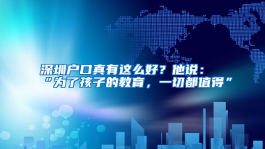 深圳户口真有这么好？他说：“为了孩子的教育，一切都值得”