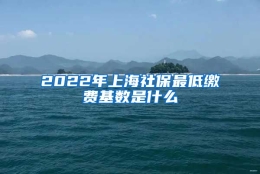 2022年上海社保最低缴费基数是什么