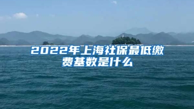 2022年上海社保最低缴费基数是什么