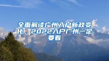 全面解读广州入户新政变化，2022入户广州一定要看