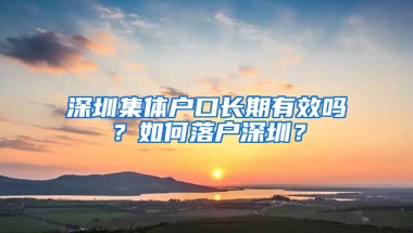 深圳集体户口长期有效吗？如何落户深圳？