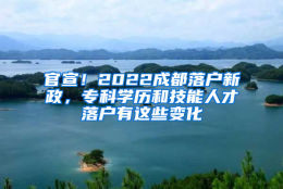 官宣！2022成都落户新政，专科学历和技能人才落户有这些变化