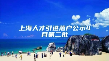 上海人才引进落户公示4月第二批