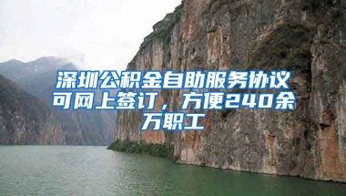 深圳公积金自助服务协议可网上签订，方便240余万职工