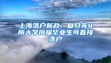 上海落户新政：复旦等4所大学应届毕业生可直接落户