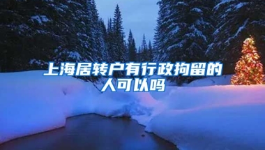 上海居转户有行政拘留的人可以吗