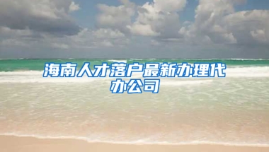 海南人才落户最新办理代办公司