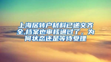 上海居转户材料已递交齐全,档案也审核通过了，为何状态还是等待受理