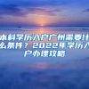 本科学历入户广州需要什么条件？2022年学历入户办理攻略