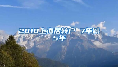 2018上海居转户 7年减5年