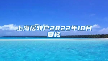 上海居转户2022年10月复核