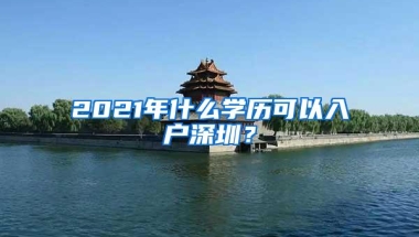 2021年什么学历可以入户深圳？