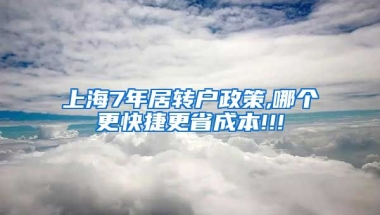 上海7年居转户政策,哪个更快捷更省成本!!!